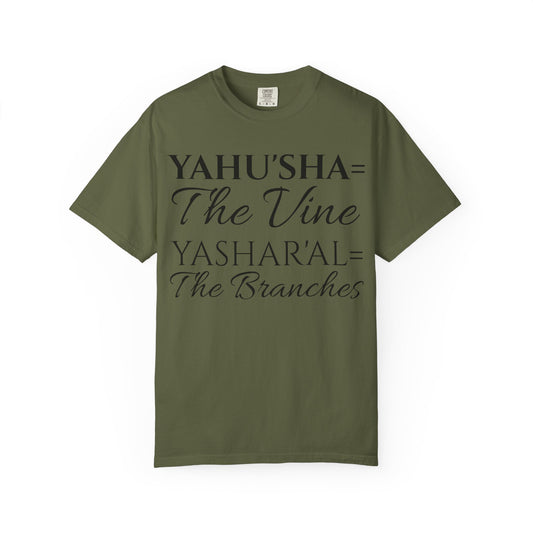 YAHU'SHA=THE VINE YASHAR'AL=THE BRANCHES Garment-Dyed T-Shirt