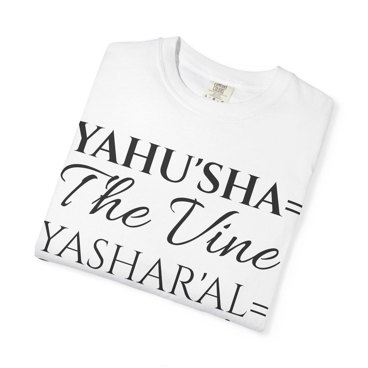 YAHU'SHA=THE VINE YASHAR'AL=THE BRANCHES Garment-Dyed T-Shirt