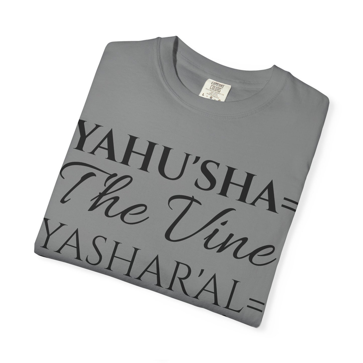 YAHU'SHA=THE VINE YASHAR'AL=THE BRANCHES Garment-Dyed T-Shirt
