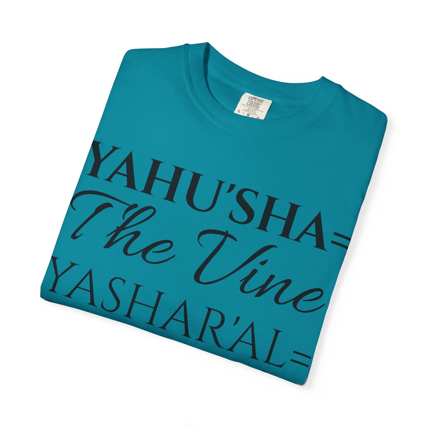 YAHU'SHA=THE VINE YASHAR'AL=THE BRANCHES Garment-Dyed T-Shirt
