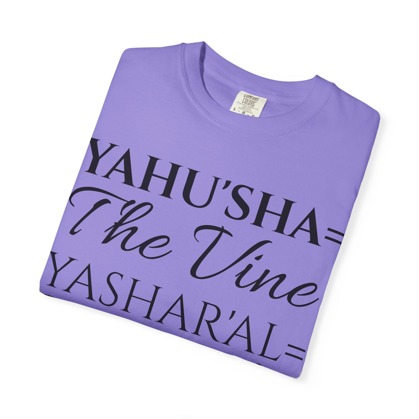 YAHU'SHA=THE VINE YASHAR'AL=THE BRANCHES Garment-Dyed T-Shirt