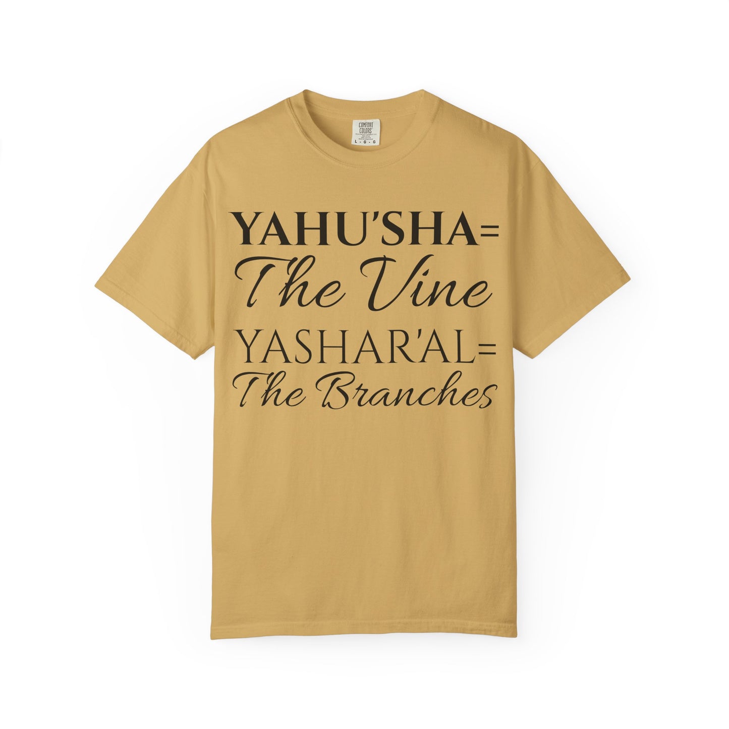 YAHU'SHA=THE VINE YASHAR'AL=THE BRANCHES Garment-Dyed T-Shirt