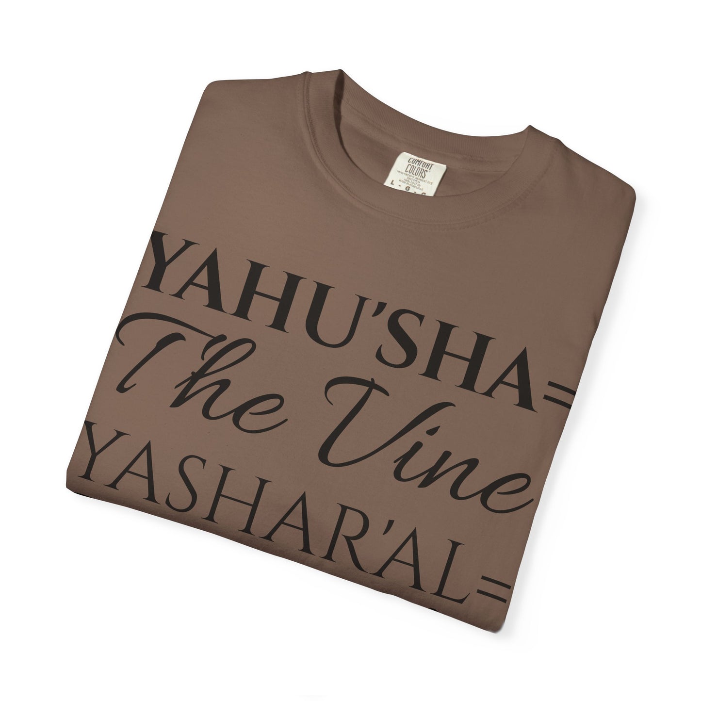 YAHU'SHA=THE VINE YASHAR'AL=THE BRANCHES Garment-Dyed T-Shirt