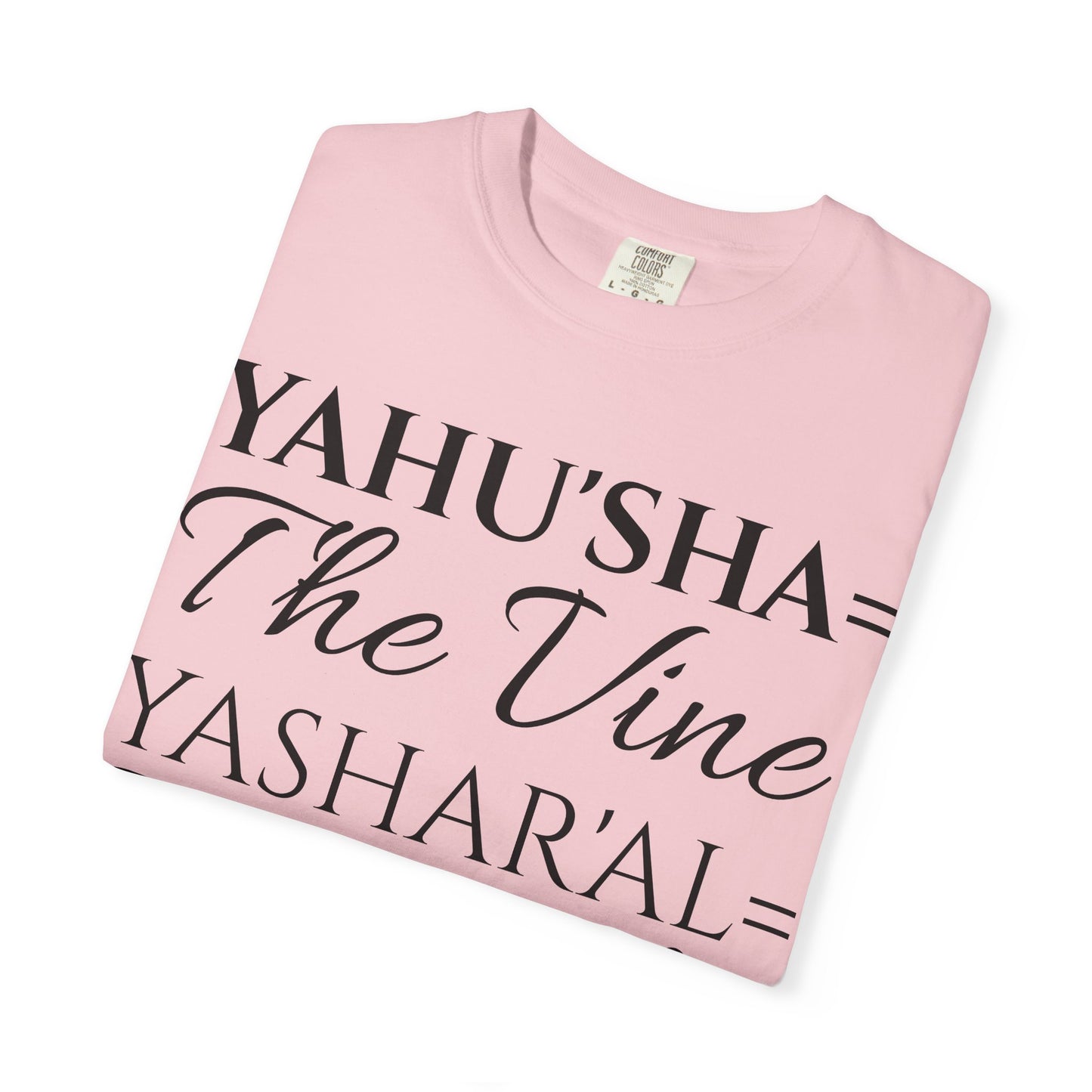 YAHU'SHA=THE VINE YASHAR'AL=THE BRANCHES Garment-Dyed T-Shirt