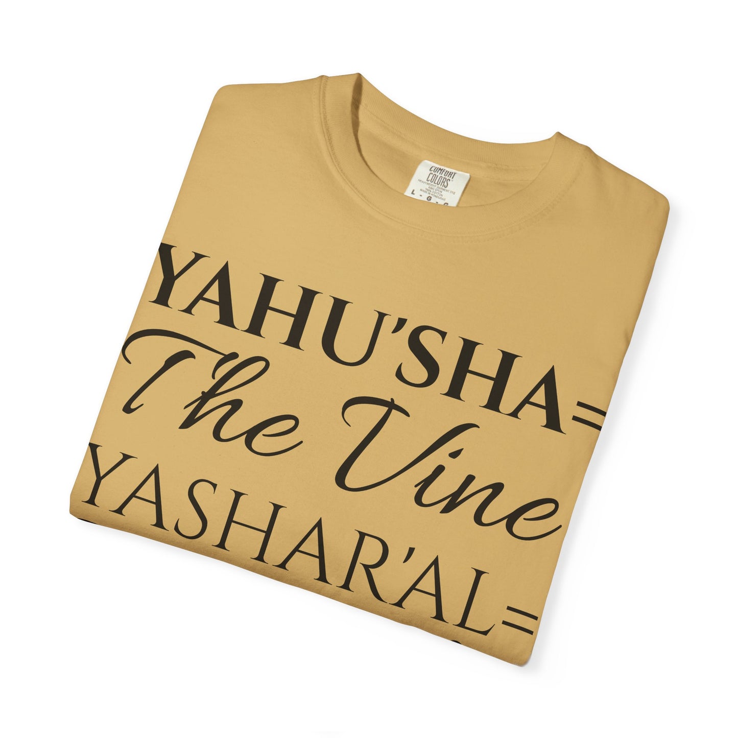 YAHU'SHA=THE VINE YASHAR'AL=THE BRANCHES Garment-Dyed T-Shirt