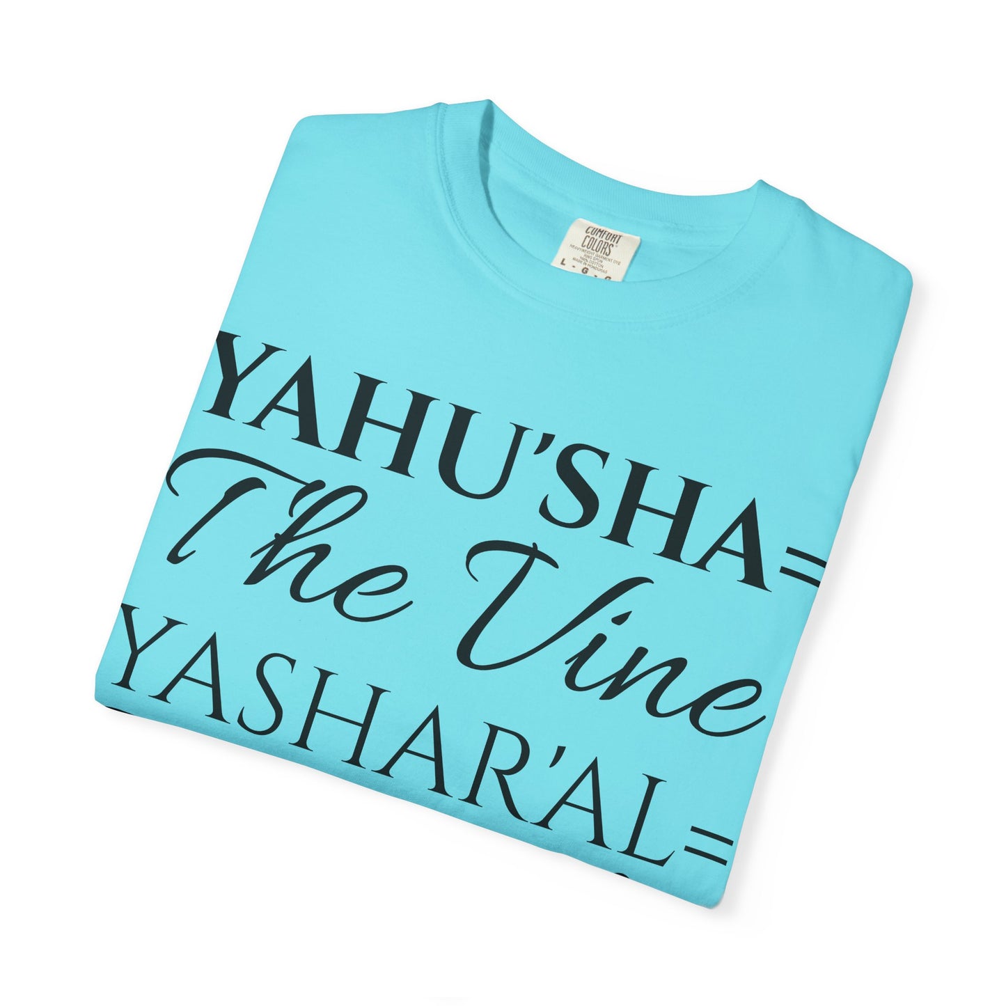 YAHU'SHA=THE VINE YASHAR'AL=THE BRANCHES Garment-Dyed T-Shirt