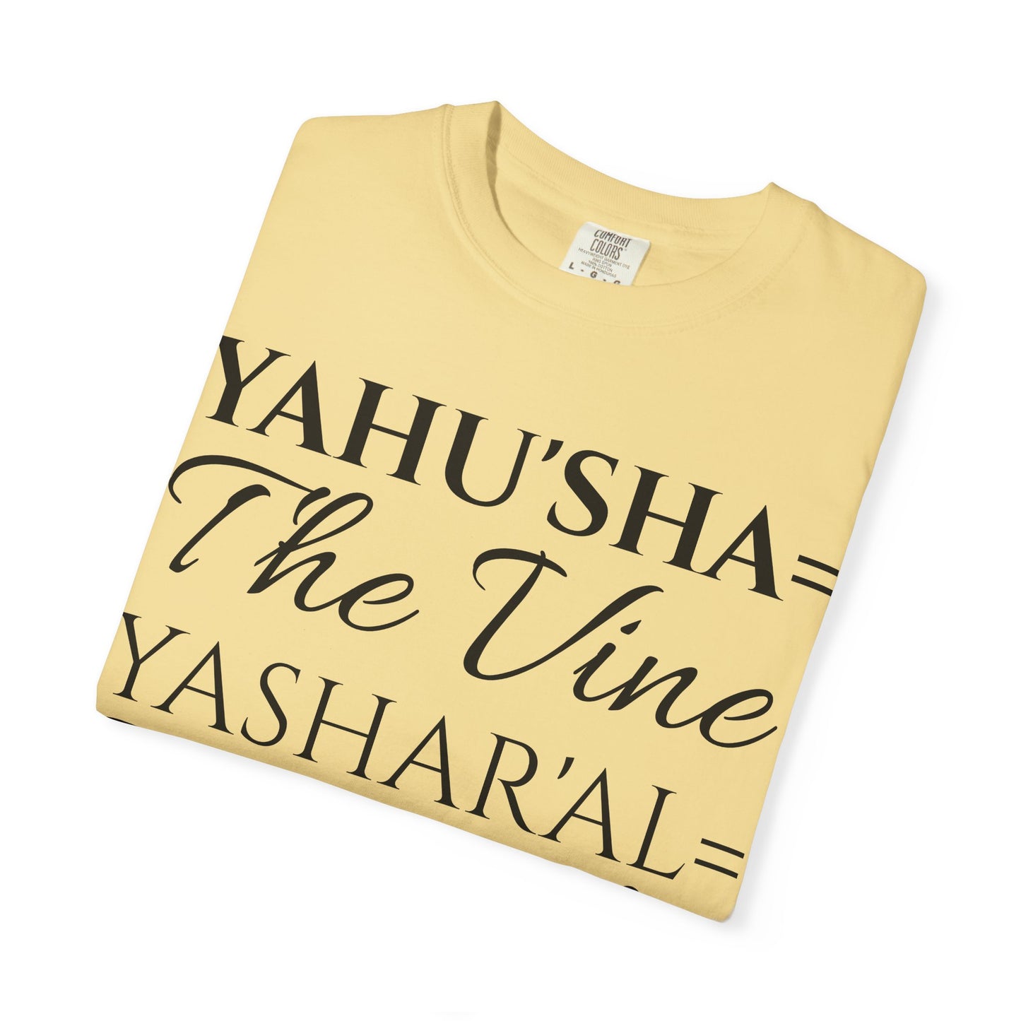 YAHU'SHA=THE VINE YASHAR'AL=THE BRANCHES Garment-Dyed T-Shirt