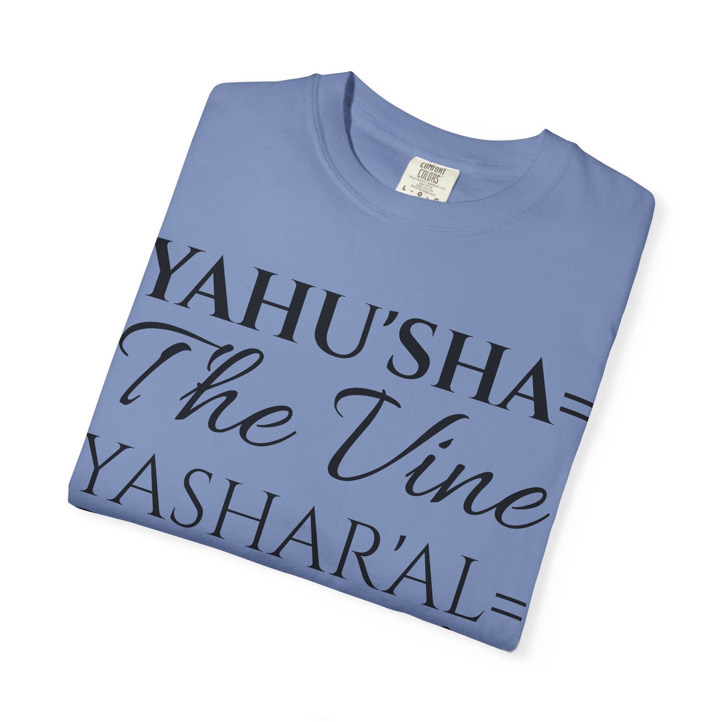 YAHU'SHA=THE VINE YASHAR'AL=THE BRANCHES Garment-Dyed T-Shirt