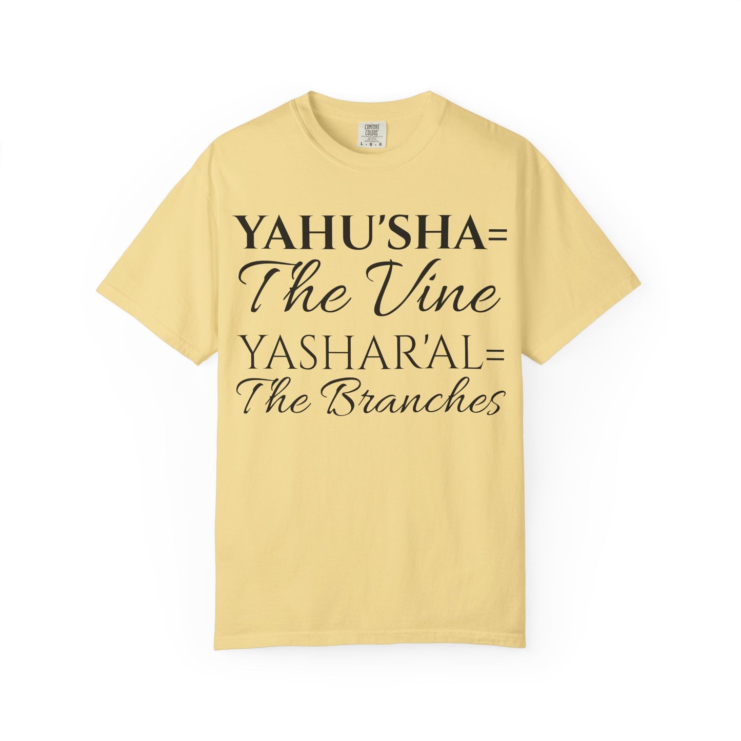 YAHU'SHA=THE VINE YASHAR'AL=THE BRANCHES Garment-Dyed T-Shirt